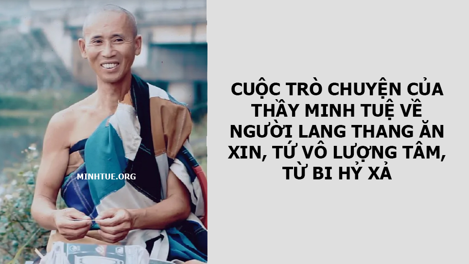 CUỘC TRÒ CHUYỆN CỦA THẦY MINH TUỆ VỀ NGƯỜI ĂN XIN LANG THANG VÀ TỨ VÔ LƯỢNG TÂM